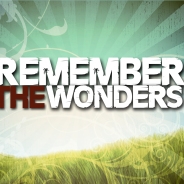 REMEMBERING GOD’S WONDERS OF OLD, February 23rd 2020