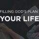 FULFILLING GOD’S PLAN FOR YOUR LIFE