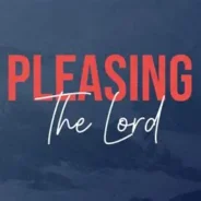 PLEASING THE LORD, SEPTEMBER 21ST, 2025